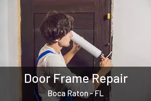 Door Frame Repair Boca Raton - FL